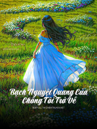 Bạch Nguyệt Quang Của Chồng Tôi Trở Về