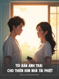Tôi Bán Anh Trai Cho Thiên Kim Nhà Tài Phiệt