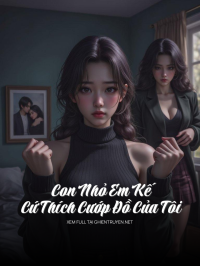 Con Nhỏ Em Kế Cứ Thích Cướp Đồ Của Tôi