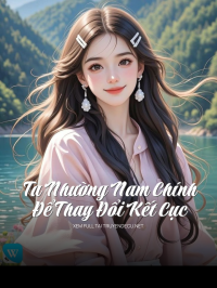 Ta Nhường Nam Chính Để Thay Đổi Kết Cục