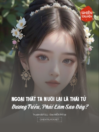 Ngoại Thất Ta Nuôi Lại Là Thái Tử Đương Triều, Phải Làm Sao Đây?