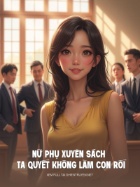 Nữ Phụ Xuyên Sách Ta Quyết Không Làm Con Rối Cho Nữ Chính