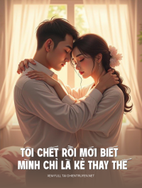 Tôi Chết Rồi Mới Biết Mình Chỉ Là Kẻ Thay Thế
