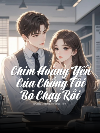 Chim Hoàng Yến Của Chồng Tôi Bỏ Chạy Rồi