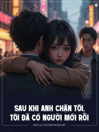Sau Khi Anh Chặn Tôi, Tôi Có Người Mới Rồi