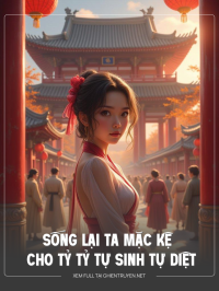 Sống Lại Ta Mặc Kệ Cho Tỷ Tỷ Tự Sinh Tự Diệt