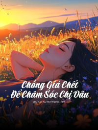 Chồng Giả Chết Để Chăm Sóc Chị Dâu
