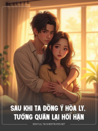 Sau Khi Ta Đồng Ý Hòa Ly, Tướng Quân Lại Hối Hận