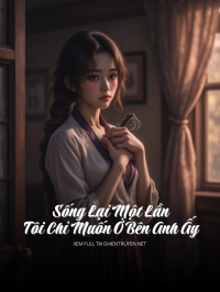 Sống Lại Một Lần Tôi Chỉ Muốn Ở Bên Anh Ấy