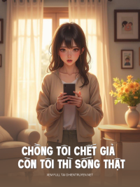 Chồng Tôi Chết Giả Còn Tôi Thì Sống Thật
