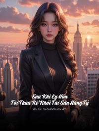 Sau Khi Ly Hôn, Tôi Thừa Kế Khối Tài Sản Hàng Tỷ