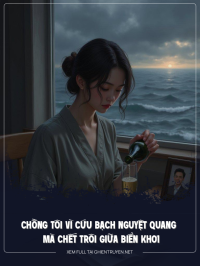 Chồng Tôi Vì Cứu Bạch Nguyệt Quang Mà Chết Trôi Giữa Biển Khơi Rộng Lớn