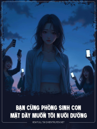 Bạn Cùng Phòng Sinh Con, Mặt Dày Muốn Tôi Nuôi Dưỡng