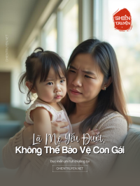 Là Mẹ Yếu Đuối, Không Thể Bảo Vệ Được Con Gái Của Mẹ
