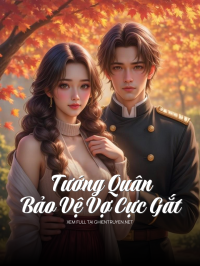 Tướng Quân Bảo Vệ Vợ Cực Gắt