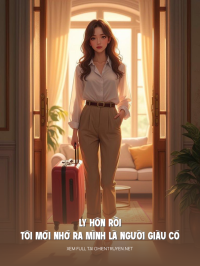 Ly Hôn Rồi Tôi Mới Nhớ Ra Mình Là Con Nhà Giàu