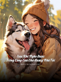 Sau Khi Nghe Được Tiếng Lòng Của Chó Husky Nhà Tôi