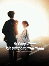 Đi Cùng Nhau Rồi Cũng Lạc Mất Nhau
