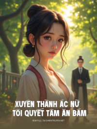 Xuyên Thành Ác Nữ Tôi Quyết Tâm Ăn Bám
