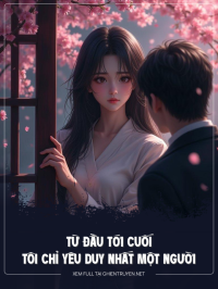 Từ Đầu Tới Cuối Tôi Chỉ Yêu Duy Nhất Một Người