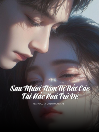 Sau Mười Năm Bị Bắt Cóc, Tôi Hắc Hoá Trở Về