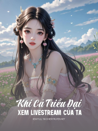 Khi Cả Triều Đại Xem Livestream Của Ta