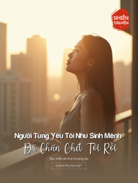 Người Từng Yêu Tôi Như Sinh Mệnh Đã Chán Ghét Tôi Rồi