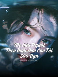 Mẹ Của Người Theo Đuổi Đưa Cho Tôi 500 Vạn