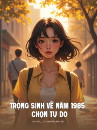 Trọng Sinh Về Năm 1985 Chọn Tự Do