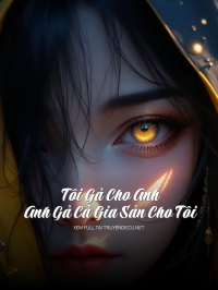 Tôi Gả Cho Anh, Anh Gả Cả Gia Sản Cho Tôi