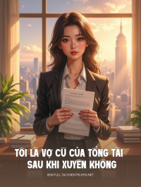 Tôi Là Vợ Cũ Của Tổng Tài Sau Khi Xuyên Không