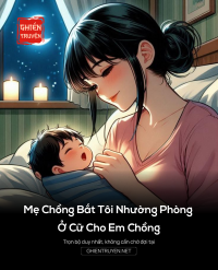 Mẹ Chồng Bắt Tôi Nhường Phòng Ở Cữ Cho Em Chồng