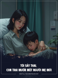 Tôi Sảy Thai, Con Trai Muốn Đổi Một Người Mẹ Mới