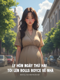 Ly Hôn Ngày Thứ Hai Tôi Lên Rolls Royce Về Nhà