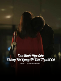 Sau Buổi Họp Lớp, Chồng Tôi Quay Về Với Người Cũ