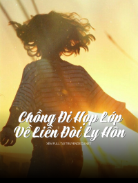 Chồng Đi Họp Lớp Về Liền Đòi Ly Hôn