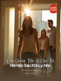 Sau Khi Ly Hôn, Ông Chồng Tiến Sĩ Của Tôi Hối Hận
