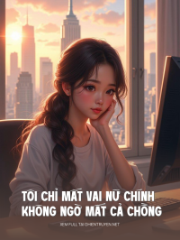 Tôi Chỉ Mất Vai Nữ Chính Không Ngờ Mất Cả Chồng