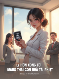 Ly Hôn Xong Tôi Mang Thai Con Nhà Tài Phiệt