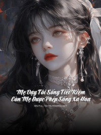 Mẹ Dạy Tôi Sống Tiết Kiệm, Còn Mẹ Được Phép Sống Xa Hoa