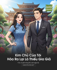 Kim Chủ Của Tôi Hóa Ra Lại Là Thiếu Gia Giả