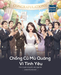 Chồng Cũ Mù Quáng Vì Tình Yêu