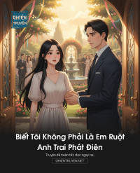 Biết Tôi Không Phải Là Em Ruột Anh Trai Phát Điên