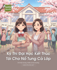 Kỳ Thi Đại Học Kết Thúc, Tôi Cho Nổ Tung Cả Lớp