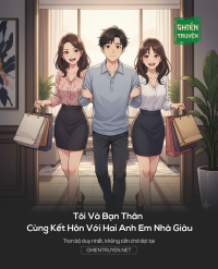 Tôi Và Bạn Thân Cùng Kết Hôn Với Hai Anh Em Nhà Giàu