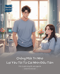 Chồng Mất Trí Nhớ Lại Yêu Tôi Từ Cái Nhìn Đầu Tiên