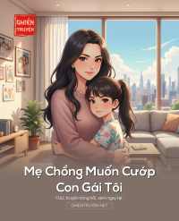 Mẹ Chồng Muốn Cướp Con Gái Tôi