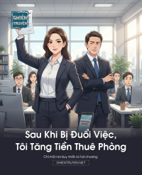 Sau Khi Bị Đuổi Việc, Tôi Tăng Tiền Thuê Phòng