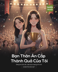 Bạn Thân Ăn Cắp Thành Quả Của Tôi