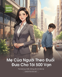 Mẹ Của Người Theo Đuổi Đưa Cho Tôi 500 Vạn